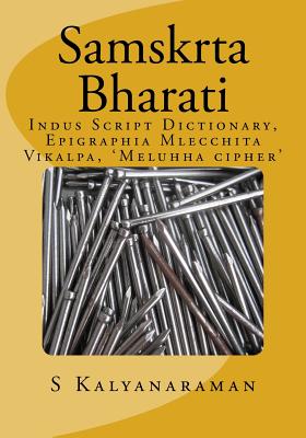 Samskrta Bharati: Indus Script Dictionary, Epigraphia Mlecchita Vikalpa, 'Meluhha cipher' - Kalyanaraman, S, Dr.