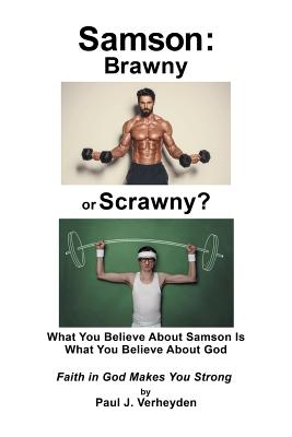 Samson: Brawny or Scrawny?: What You Believe About Samson Is What You Believe About God - Verheyden, Paul J