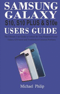 Samsung Galaxy S10, S10 Plus & S1oe Users Guide: The Ultimate User Guide to Unlock the True Potential of Your Galaxy S10 Series and Troubleshoot Common Problems