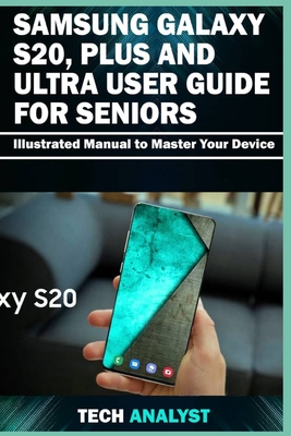 Samsung Galaxy S20, Plus and Ultra User Guide for Seniors: Illustrated Manual to Master Your Device - Analyst, Tech