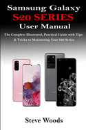 Samsung Galaxy S20 Series User Manual: The Complete Illustrated, Practical Guide with Tips & Tricks to Maximizing Your S20 Series