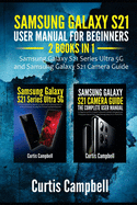 Samsung Galaxy S21 User Manual for Beginners: 2 IN 1-Samsung Galaxy S21 Series Ultra 5G and Samsung Galaxy S21 Camera Guide