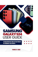 Samsung Galaxy S24 User guide: A comprehensive step by step manual for beginners and seniors