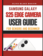 Samsung Galaxy S25 Edge Camera User Guide: SENIORS AND BEGINNERS Easy to Follow Large Print Instructions to Master Your Phone CAMERA in NO-TIME