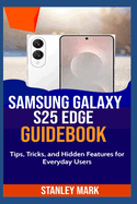 Samsung Galaxy S25 Guidebook: Tips, Tricks, and Hidden Features for Everyday Users