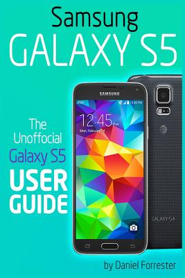 Samsung Galaxy S5: The Unofficial Galaxy S5 User Guide - Forrester, Daniel