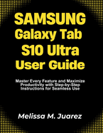 Samsung Galaxy Tab S10 Ultra User Guide: Master Every Feature in Minutes with Step by Step Workflows for Productivity, Entertainment, and Creative Projects