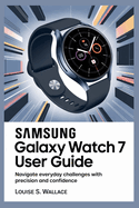 Samsung Galaxy Watch 7 User Guide: Navigate Everyday Challenges with Precision and Confidence