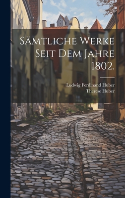 Samtliche Werke Seit Dem Jahre 1802. - Huber, Ludwig Ferdinand, and Huber, Therese