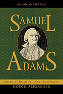 Samuel Adams: America's Revolutionary Politician