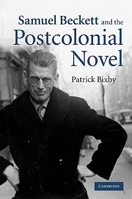 Samuel Beckett and the Postcolonial Novel - Bixby, Patrick