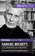 Samuel Beckett, l'?crivain du n?ant: Comment faire de l'antilitt?rature ?