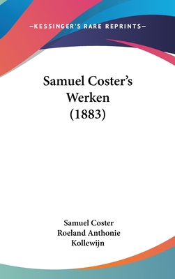 Samuel Coster's Werken (1883) - Coster, Samuel, and Kollewijn, Roeland Anthonie (Editor)