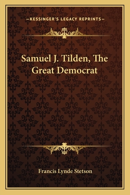 Samuel J. Tilden, The Great Democrat - Stetson, Francis Lynde