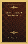 Samuel J. Tilden, the Great Democrat