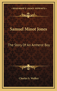 Samuel Minot Jones; The Story of an Amherst Boy