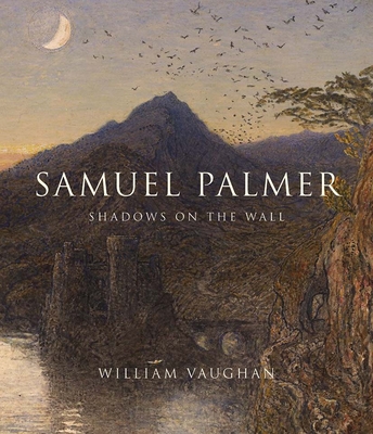 Samuel Palmer: Shadows on the Wall - Vaughan, William, Professor