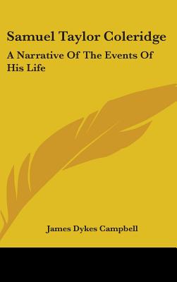 Samuel Taylor Coleridge: A Narrative Of The Events Of His Life - Campbell, James Dykes