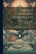 Samuelis Bocharti Hierozoicon: Sive de Animalibus S. Scripturae, Volume 2...