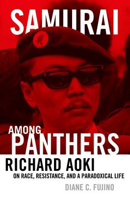 Samurai Among Panthers: Richard Aoki on Race, Resistance, and a Paradoxical Life - Fujino, Diane C
