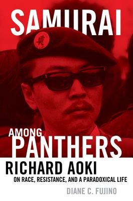 Samurai Among Panthers: Richard Aoki on Race, Resistance, and a Paradoxical Life - Fujino, Diane C