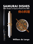 Samurai Dishes: Killer Recipes to Impress Friend & Foe Alike