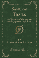 Samurai Trails: A Chronicle of Wanderings on the Japanese High Road (Classic Reprint)