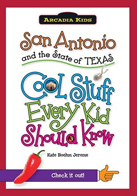 San Antonio and the State of Texas: Cool Stuff Every Kid Should Know - Jerome, Kate Boehm