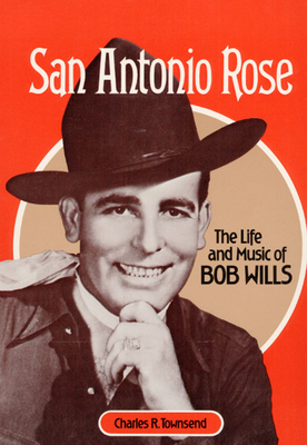 San Antonio Rose: The Life and Music of Bob Wills - Townsend, Charles R, and Pinson, Bob (Contributions by)