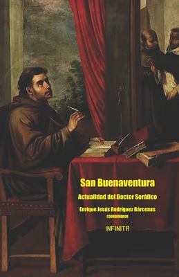 San Buenaventura. Actualidad del Doctor Serfico - Moreno Romo, Juan Carlos, and Salto Sol, Carlos Esteban, and Granados Vald?z, Juan