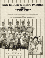 San Diego's First Padres and "the Kid": The Story of the Remarkable 1936 San Diego Padres and Ted Williams' Professional Baseball Debut