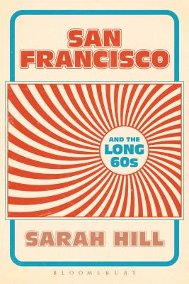 San Francisco and the Long 60s - Hill, Sarah