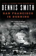 San Francisco Is Burning: The Untold Story of the 1906 Earthquake and Fires