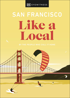 San Francisco Like a Local: By the People Who Call It Home - Charnock, Matt, and Chubb, Laura, and DK Travel