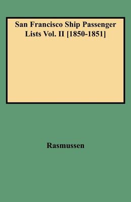 San Francisco Ship Passenger Lists Vol. II [1850-1851] - Rasmussen, Louis J