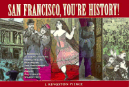 San Francisco, You're History: A Chronicle of the Politicians, Proselytizers, Paramours, and Performers Who Helped Create Californi