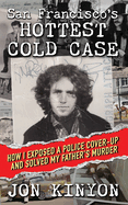 San Francisco's Hottest Cold Case: How I Exposed a Police Cover-Up and Solved My Father's Murder