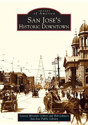San Jose's Historic Downtown - Gilbert, Lauren Miranda, and Johnson, Bob