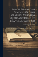 Sancti Bernardini Senensis Ordinis Seraphici Minorum Quadragesimale de Evangelio Aeterno: Charitatis &C Aliarum Virtutum Encomia Continens Necnon ... Tractatus de Usura...