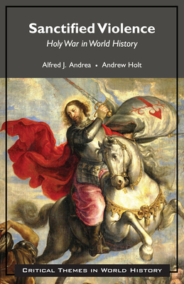 Sanctified Violence: Holy War in World History - Andrea, Alfred J, and Holt, Andrew