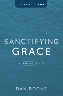 Sanctifying Grace: A 4-Week Study - Boone, Dan