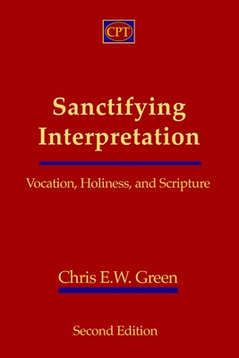 Sanctifying Interpretation: Vocation, Holiness, and Scripture - Green, Chris E W