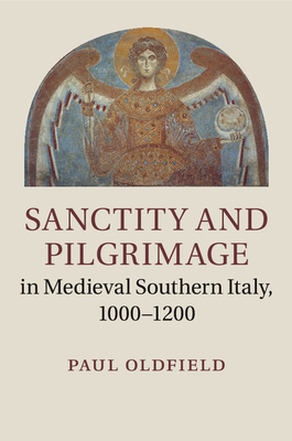 Sanctity and Pilgrimage in Medieval Southern Italy, 1000-1200 - Oldfield, Paul