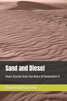 Sand and Diesel: Short Stories from the Wars of Generation X - Harrison, Raymond Josef