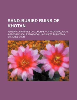 Sand-Buried Ruins of Khotan; Personal Narrative of a Journey of Archaeological & Geographical Exploration in Chinese Turkestan - Stein, Aurel, Sir