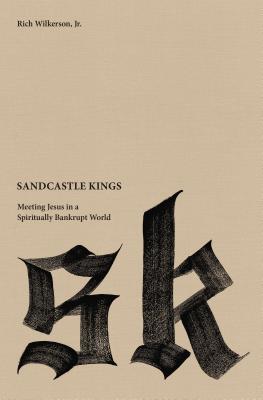 Sandcastle Kings: Meeting Jesus in a Spiritually Bankrupt World - Wilkerson Jr, Rich