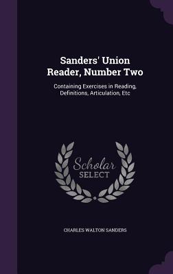 Sanders' Union Reader, Number Two: Containing Exercises in Reading, Definitions, Articulation, Etc - Sanders, Charles Walton