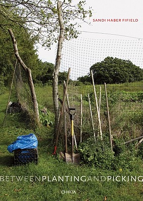 Sandi Haber Fifield: Between Planting and Picking - Brown, Leslie (Text by), and Browning, Dominique (Text by)