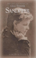 Sandpiper: The Life and Letters of Celia Thaxter --And Her Home on the Isles of Shoals, Her Family, Friends & Favorite Poems - Thaxter, Rosamond