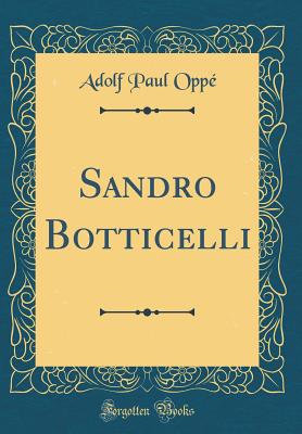 Sandro Botticelli (Classic Reprint) - Oppe, Adolf Paul